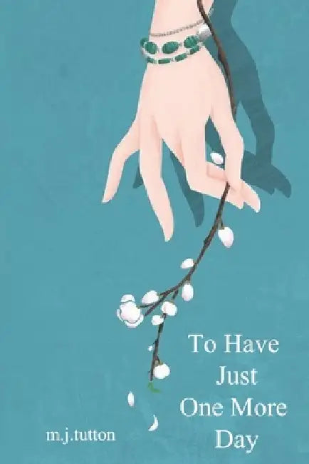 To Have Just One More Day by Mj Tutton