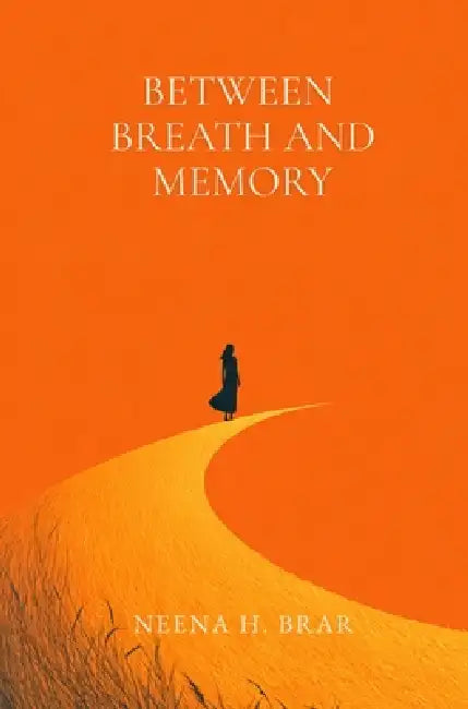 Between Breath and Memory by Neena H. Brar