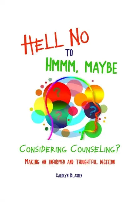 Hell No to Hmmm Maybe: Considering counseling? Making an informed and thoughtful decision by Carolyn Klassen