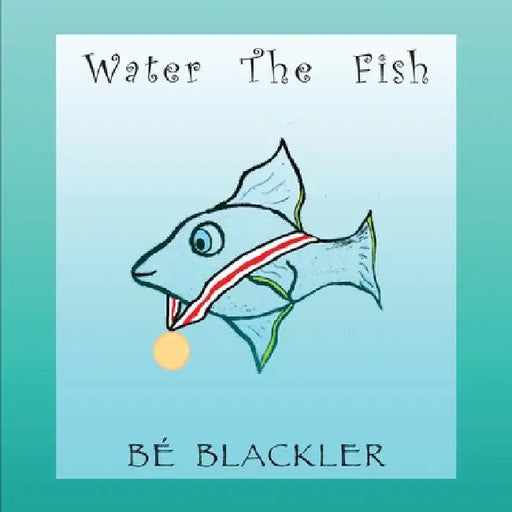 Water The Fish by Bé Blackler