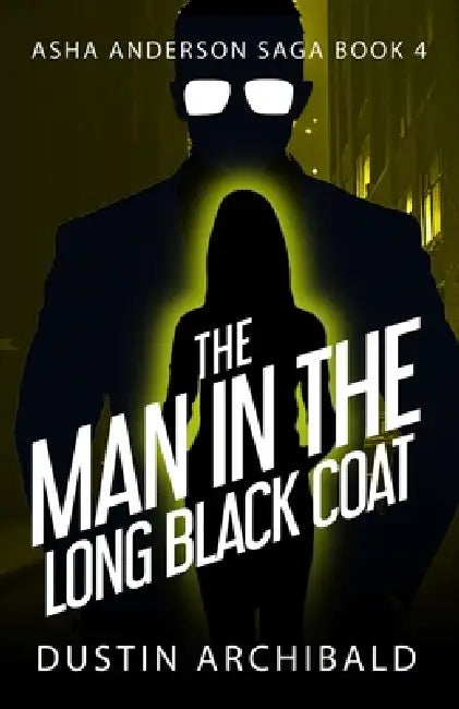 The Man in the Long Black Coat: Asha Anderson Saga Book 4 by Dustin Archibald