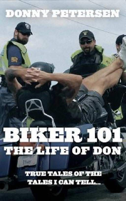 Biker 101: The Life of Don: The Trilogy: Part I of III by Donny Petersen