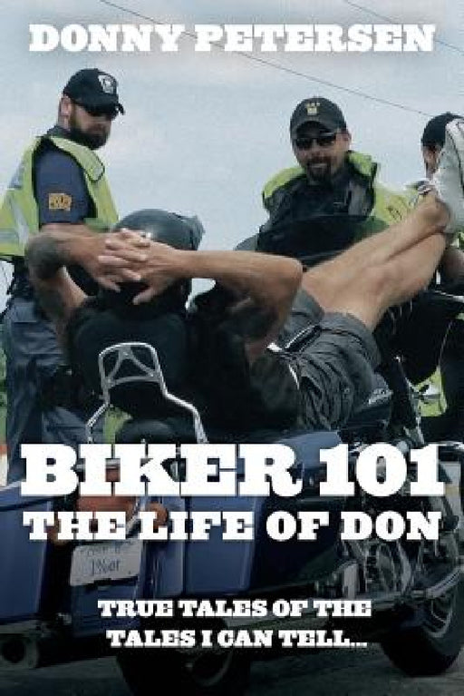 Biker 101: The Life of Don: The Trilogy: Part I of III by Donny Petersen