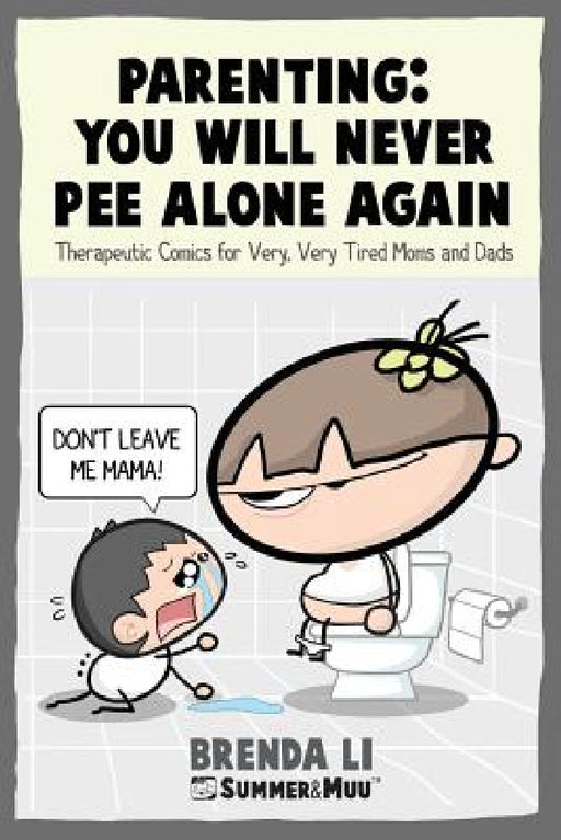 Parenting - You Will Never Pee Alone Again: Therapeutic Comics For Very, Very Tired Moms and Dads (Summer and Muu Collection) by Brenda Li