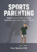 Sports Parenting: Negotiating the Challenges of the Youth Sports Journey to Help Kids Thrive by Paul Gamble