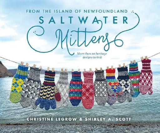 Saltwater Mittens: From the Island of Newfoundland, More Than 20 Heritage Designs to Knit by Christine Legrow