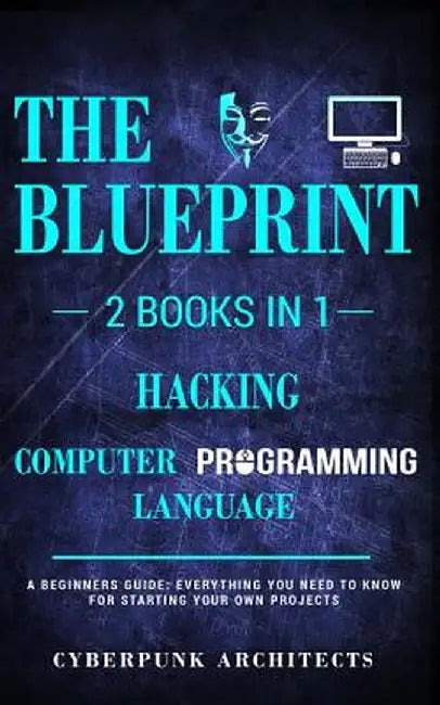 Hacking & Computer Programming Languages: 2 Books in 1: The Blueprint: Everything You Need to Know for Computer Hacking by Cyberpunk Architects