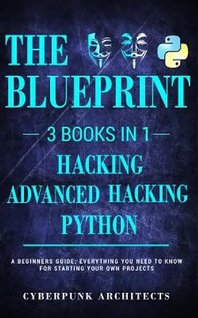 Python & Hacking Bundle: 3 Books in 1: The Blueprint: Everything You Need to Know for Python Programming and Hacking! by Cyberpunk Architects