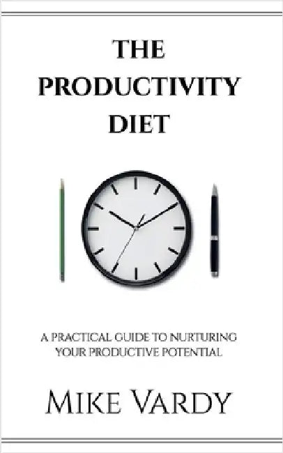 The Productivity Diet: A Practical Guide to Nurturing Your Productive Potential by Vardy, Mike