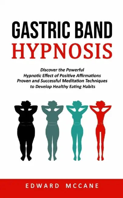 Gastric Band Hypnosis: Discover the Powerful Hypnotic Effect of Positive Affirmations (Proven and Successful Meditation Techniques to Develop by Edward McCane