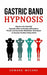 Gastric Band Hypnosis: Discover the Powerful Hypnotic Effect of Positive Affirmations (Proven and Successful Meditation Techniques to Develop by Edward McCane