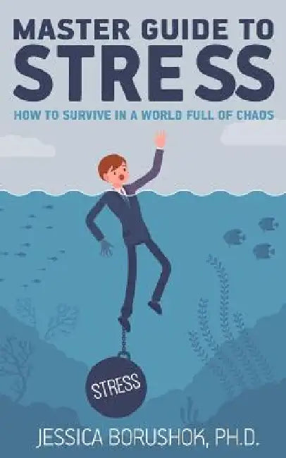 Master Guide To Stress: How To Survive In A World Full Of Chaos by Jessica Borushok
