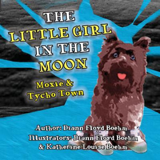 The Little Girl in the Moon - Moxie & Tycho Town by DiAnn Floyd Boehm, Katherine Louise Floyd Boehm