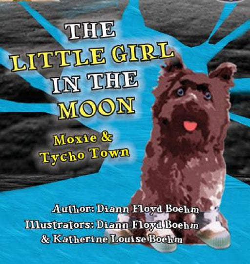The Little Girl in the Moon - Moxie & Tycho Town by DiAnn Floyd Boehm, Katherine Louise Floyd Boehm
