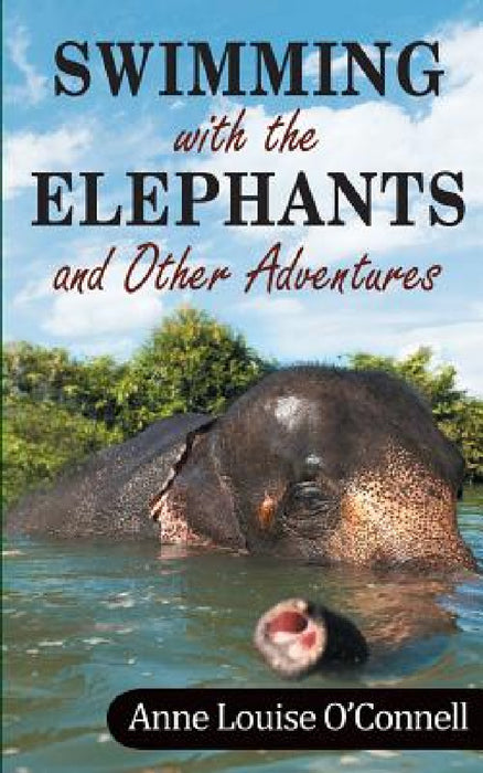 Swimming with the Elephants and Other Adventures by Anne O'Connell