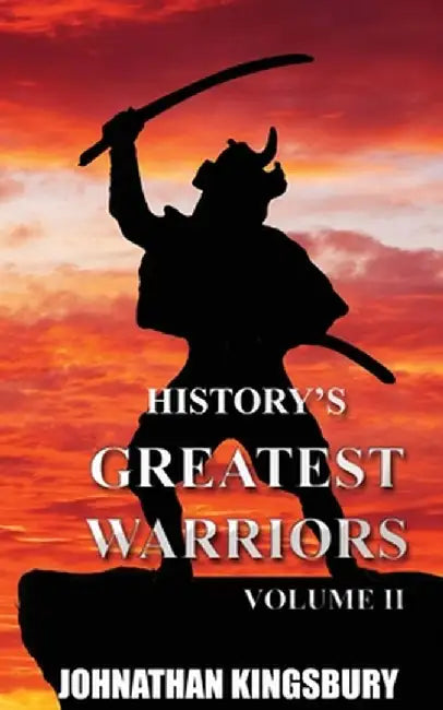 History's Greatest Warriors: Volume 2 by Johnathan Kingsbury