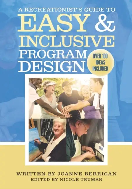 A Recreationist's Guide to Easy & Inclusive Program Design by Nicole Truman, Joanne Berrigan