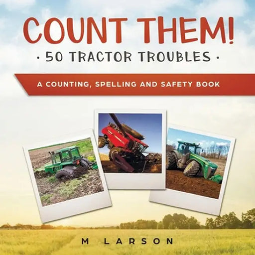 Count Them! 50 Tractor Troubles: A Counting, Spelling and Safety Book by M. Larson