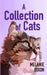 A Collection of Cats: Wonderful cat stories for everyone. Stories about clever kittens, magical cats, rescue cats, and just cats. Fun cat stories and by Melanie Dixon