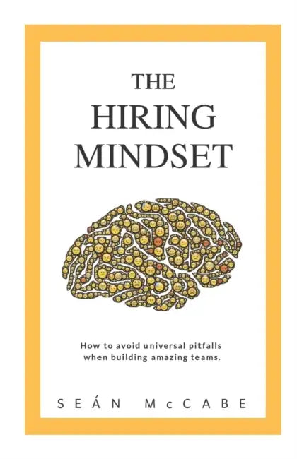 The Hiring Mindset: How to avoid universal pitfalls when building amazing teams. by Sean McCabe