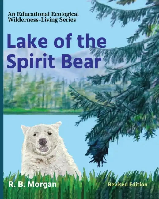 Lake of the Spirit Bear: An Educational Ecological Wilderness-Living Picture Book by R. B. Morgan