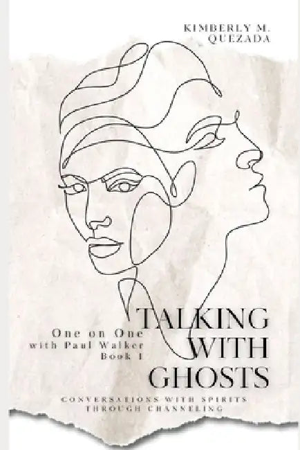 Talking with Ghosts: One on One with Paul Walker Book 1 by Kimberly M. Quezada