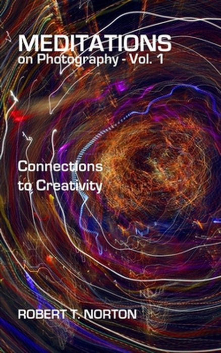 Meditations on Photography - Vol. 1 by Robert T. Norton