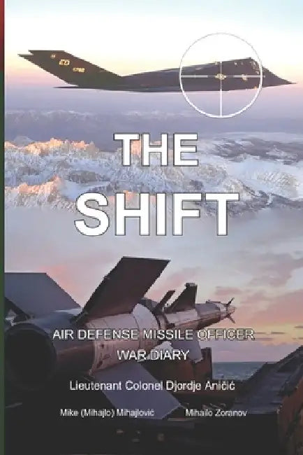 The Shift: Air defense Missile Officer War Diary by Mike (Mihajlo) Mihajlovic
