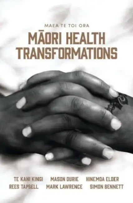 Maea Te Toi Ora: Māori Health Transformations by Te Kani Kingi, Mason Durie, Hinemoa Elder