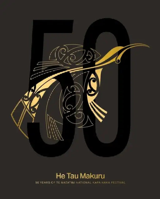 He Tau Makuru: 50 Years of Te Matatini National Kapa Haka Festival by Max Matenga