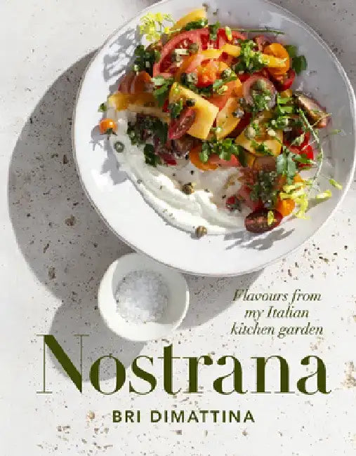 Nostrana: Flavours from My Italian Kitchen Garden by Bri Dimattina