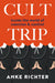 Cult Trip: Inside the World of Coercion and Control by Anke Richter