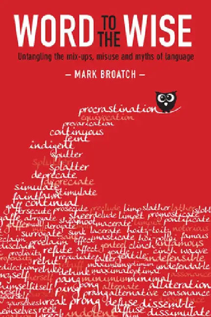 Word to the Wise: Untangling the Mix-Ups, Misuse and Myths of Language by Mark Broatch