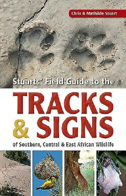 Stuarts' Field Guide to the Tracks & Signs of Southern, Central & East African Wildlife by Chris Stuart