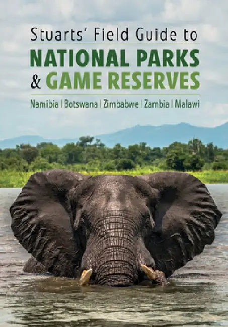 Stuarts' Field Guide to National Parks & Game Reserves - Namibia, Botswana, Zimbabwe, Zambia & Malawi by Chris Stuart