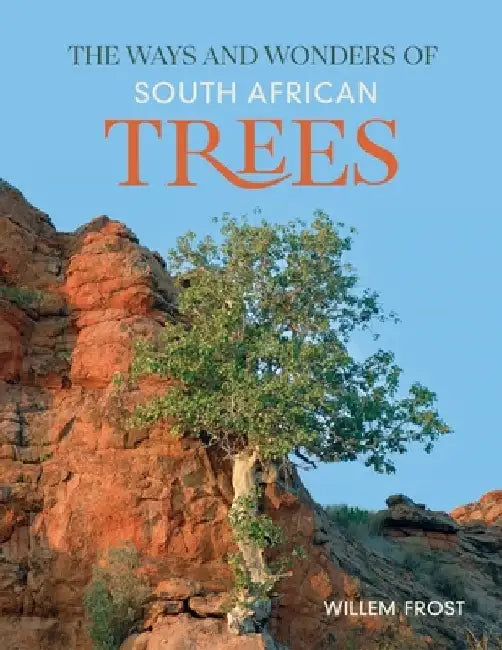 The Ways and Wonders of South African Trees by Willem Frost