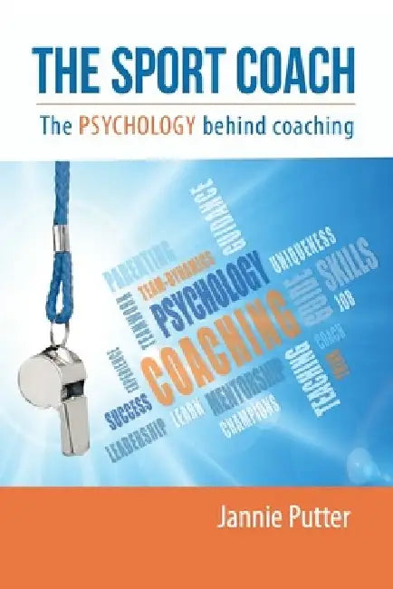 The Sport Coach: The Psychology behind coaching by Jannie Putter