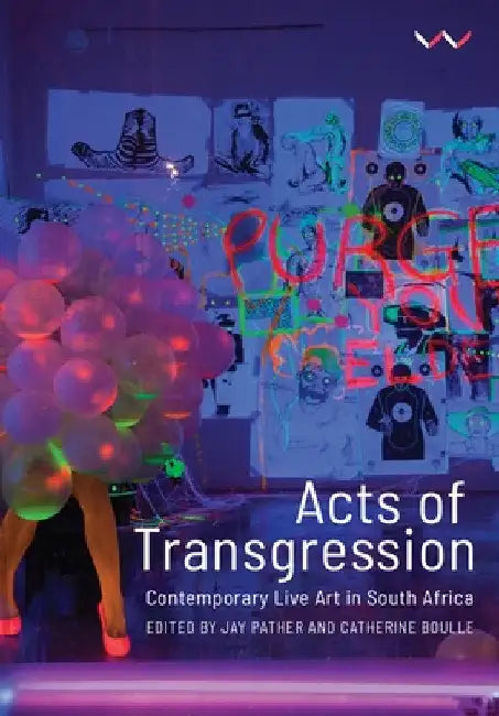 Acts of Transgression: Contemporary Live Art in South Africa by Catherine Boulle