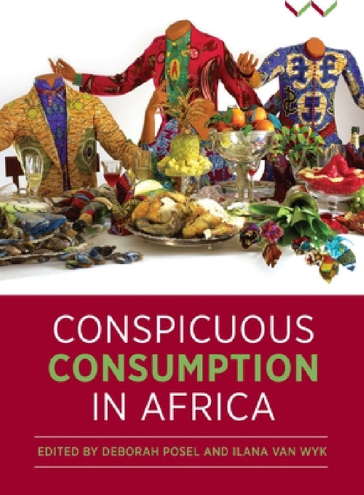 Conspicuous Consumption in Africa by Ilana Van Wyk, Deborah Posel