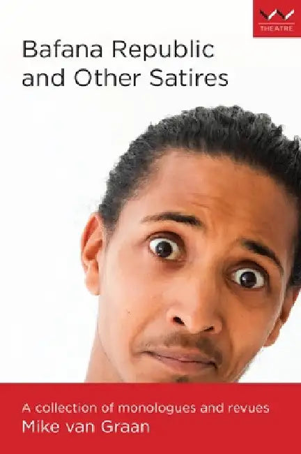 Bafana Republic and Other Satires: A Collection of Monologues and Revues by Mike Van Graan