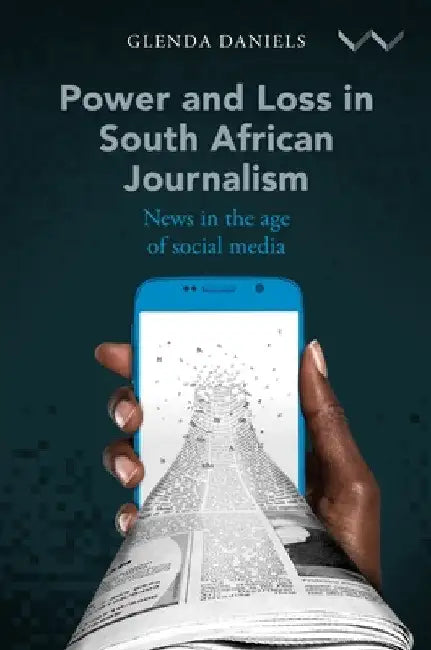 Power and Loss in South African Journalism: News in the Age of Social Media by Glenda Daniels