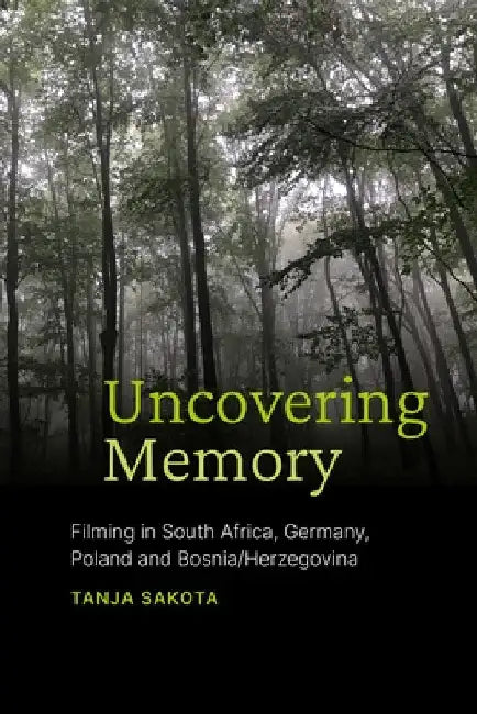 Uncovering Memory: Filming in South Africa, Germany, Poland and Bosnia/Herzegovina by Tanja Sakota