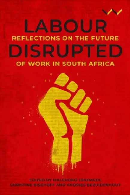 Labour Disrupted: Reflections on the Future of Work in South Africa by Malehoko Tshoaedi