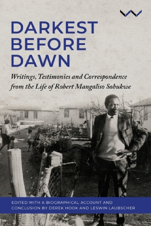 Darkest Before Dawn: Writings, Testimonies and Correspondence from the Life of Robert Mangaliso Sobukwe by Derek Hook, Leswin Laubscher, Robert Sobukwe
