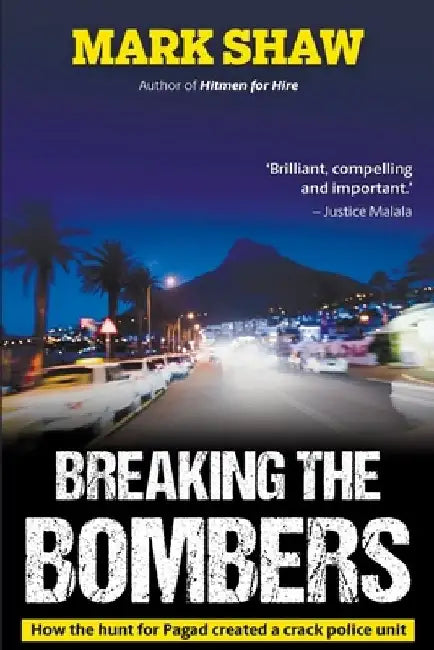 BREAKING THE BOMBERS - How the Hunt for Pagad Created a Crack Police Unit by Mark Shaw