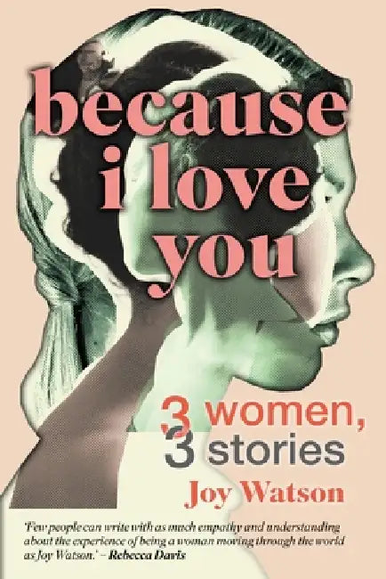 BECAUSE I LOVE YOU - Three Women, Three Stories by Joy Watson