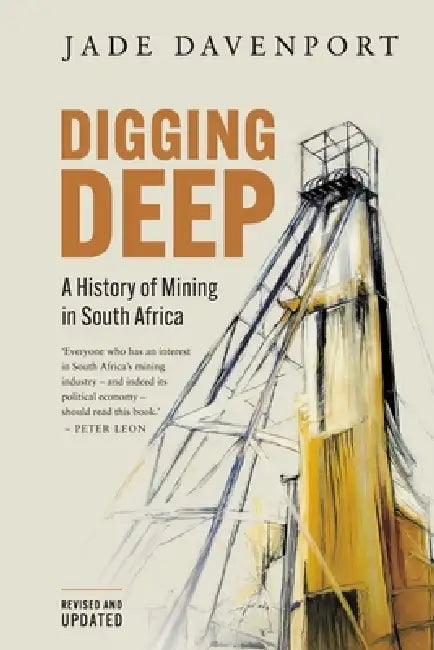 DIGGING DEEP - A History of Mining in South Africa (2nd Edition) by Jade Davenport