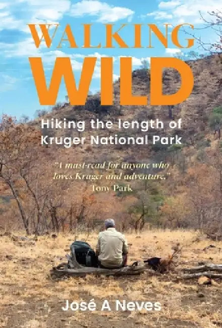 Walking Wild: Hiking the Length of Kruger National Park by Jose A. Neves