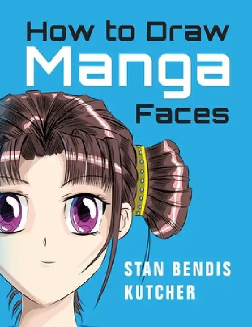 How to Draw Manga Faces: Detailed Steps for Drawing the Manga & Anime Head by Stan Bendis Kutcher