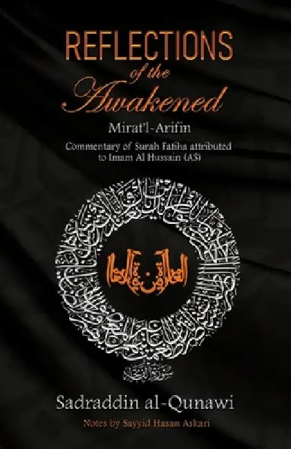 Reflections of the Awakened: Commentary of Surah Fatiha attributed to Imam Al Hussain (AS) by Sayyid Hasan Askari, Sadraddin Al-Qunawi, Imam Al Hussain Ibn Ali Ibn Abi Talib